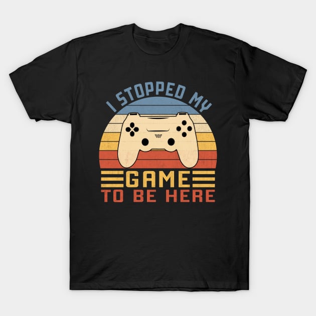 I Stopped My Game To Be Here T-Shirt by Vcormier